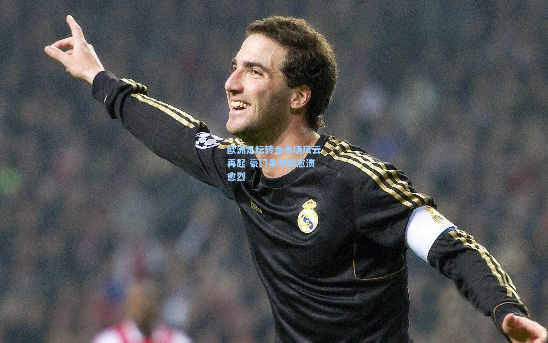 欧洲足坛转会市场风云再起 豪门争夺战愈演愈烈