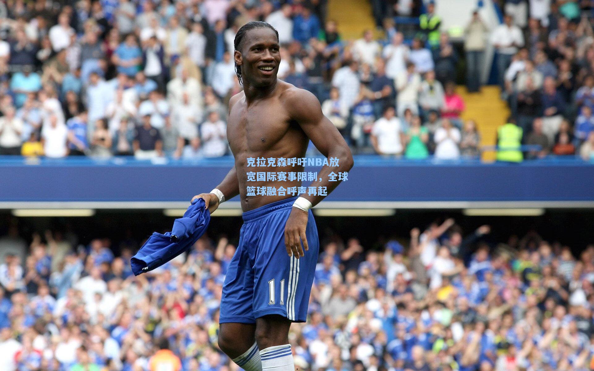克拉克森呼吁NBA放宽国际赛事限制，全球篮球融合呼声再起