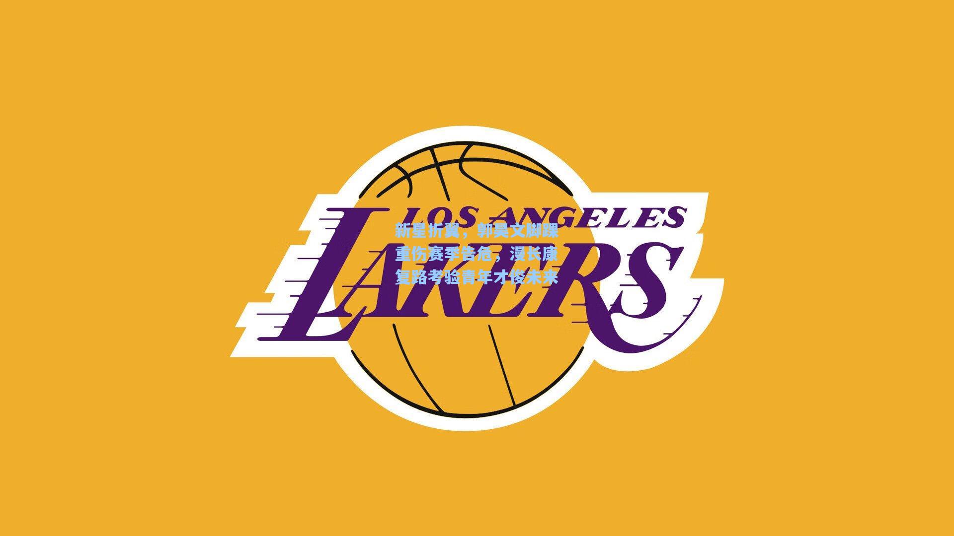 新星折翼，郭昊文脚踝重伤赛季告危，漫长康复路考验青年才俊未来