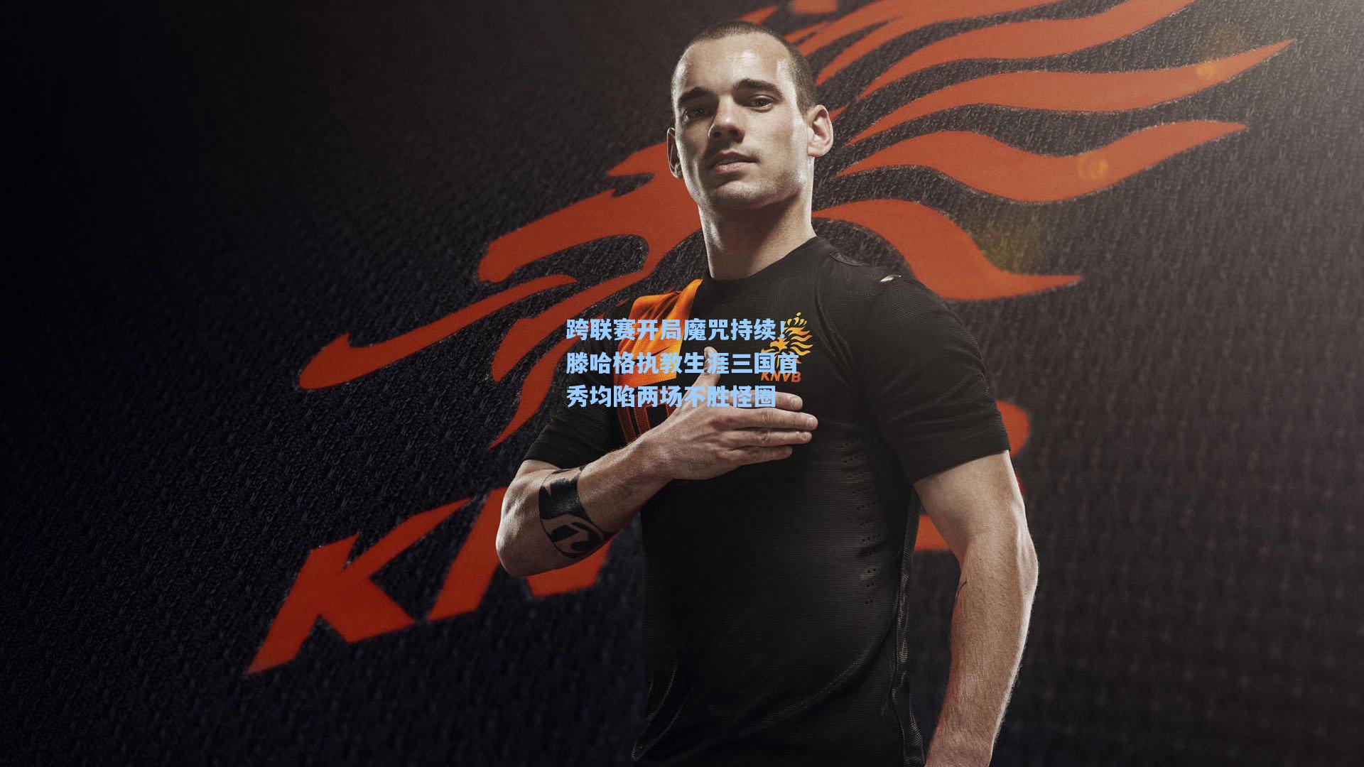 跨联赛开局魔咒持续!滕哈格执教生涯三国首秀均陷两场不胜怪圈